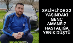 Salihli’de 32 yaşındaki genç amansız hastalığa yenik düştü