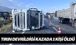 Tırın devrildiği kazada 1 kişi öldü