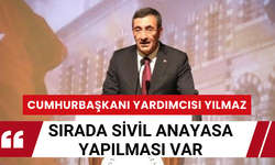 Cumhurbaşkanı Yardımcısı Yılmaz: Sırada sivil anayasa yapılması var