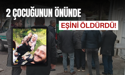 Babasını arasa da fayda etmedi... 2 çocuğunun önünde eşini öldürdü!