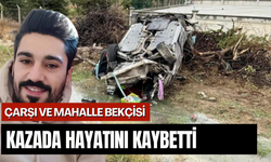 Çarşı ve mahalle bekçisi kazada hayatını kaybetti