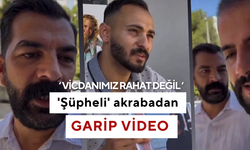 Bu video pes dedirtir! Narin'in 'şüpheli' akrabasından garip video: Vicdanımız rahat değil