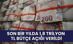 Son bir yılda 1,8 trilyon TL bütçe açığı verildi