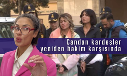 Candan kardeşler yeniden hakim karşısında