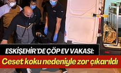 Eskişehir’de çöp ev vakası: Ceset koku nedeniyle zor çıkarıldı