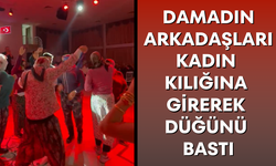 Damadın arkadaşları kadın kılığına girerek düğünü bastı