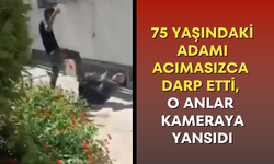 75 yaşındaki adamı acımasızca darp etti, o anlar kameraya yansıdı