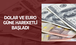 Dolar ve Euro güne hareketli başladı