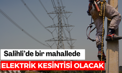 Salihli’nin bir mahallesinde elektrik kesintisi olacak