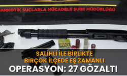 Salihli ile birlikte birçok ilçede eş zamanlı operasyon: 27 gözaltı