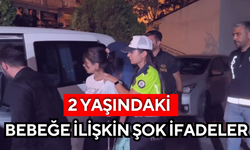 2 yaşındaki bebeğe ilişkin şok ifadeler