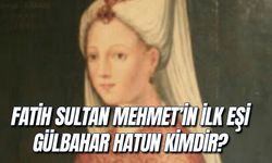 Fatih Sultan Mehmet'in İlk Eşi Kim? Gülbahar Hatun Kimdir?