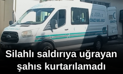 Silahlı saldırıya uğrayan şahıs kurtarılamadı