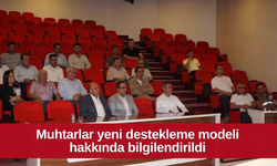 Muhtarlar yeni destekleme modeli hakkında bilgilendirildi