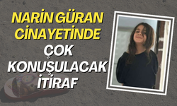 Narin Güran cinayetinde çok konuşulacak itiraf