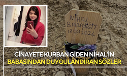 Cinayete kurban giden Nihal’in babasından duygulandıran sözler