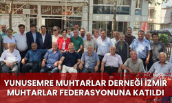 Yunusemre Muhtarlar Derneği İzmir Muhtarlar Federasyonuna katıldı