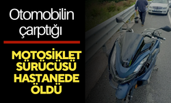 Otomobilin çarptığı motosiklet sürücüsü hastanede öldü