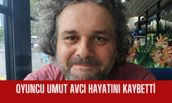 Oyuncu Umut Avcı hayatını kaybetti