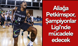 Aliağa Petkimspor, Şampiyonlar Ligi'nde mücadele edecek