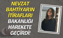 Nevzat Bahtiyar'ın itirafları bakanlığı harekete geçirdi!