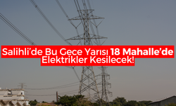 Salihli'de bu gece yarısı elektrikler kesilecek! 18 mahallede elektrik kesintisi yaşanacak