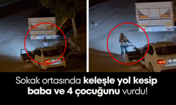 Sokak ortasında keleşle yol kesip baba ve 4 çocuğunu vurdu!