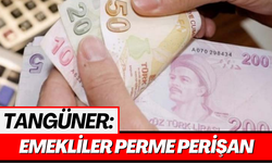 Tangüner: Emekliler perme perişan