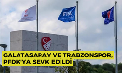 Galatasaray ve Trabzonspor, PFDK'ya sevk edildi