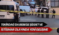 Tekirdağ’da bebeğe şiddet ve istismar olayında yeni gelişme