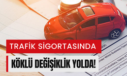 Trafik sigortasında köklü değişiklik yolda!