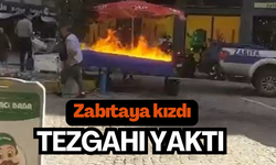 Hareketli anlar: Zabıtaya kızdı, tezgahı yaktı