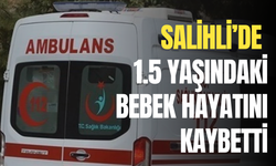 Salihli’de 1.5 yaşındaki bebek hayatını kaybetti