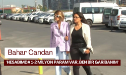 Bahar Candan: 'Hesabımda 1-2 milyon param var, ben bir garibanım'