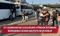 14 yaşındaki kız çocuğuna istismar iddiası: 18 kişi adliyeye sevk edildi