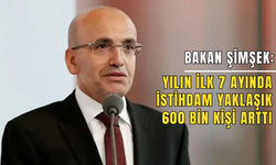 Bakan Şimşek: Yılın ilk 7 ayında istihdam yaklaşık 600 bin kişi arttı