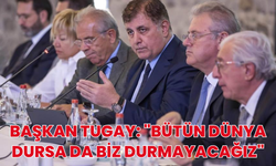 Başkan Tugay: "Bütün dünya dursa da biz durmayacağız"