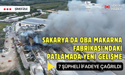 Makarna Fabrikası'ndaki patlamada yeni gelişme: Aralarında fabrika sahipleri ve yöneticilerinde bulunduğu 7 şüpheli ifadeye çağrıldı