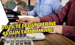 2025'te 14 Gün Yerine 45 Gün Tatil İmkanı! Tüm Çalışanların Bilmesi Gereken İzin Yöntemi...