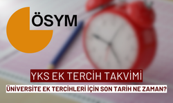 YKS Ek Tercih Takvimi: ÖSYM Üniversite Ek Tercihleri İçin Son Tarih Ne Zaman?