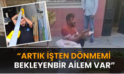 ‘Artık işten dönmemi bekleyen bir ailem var’