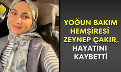 Yoğun bakım hemşiresi Zeynep Çakır, hayatını kaybetti