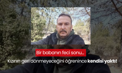 Bir babanın feci sonu... Kızının geri dönmeyeceğini öğrenince kendisi yaktı!