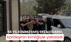 56 yıl kesinleşmiş cezası vardı, kardeşinin kimliğiyle yakaladı