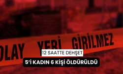 12 saatte 5’i kadın 6 kişi öldürüldü