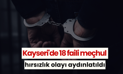 Kayseri'de 18 faili meçhul hırsızlık olayı aydınlatıldı