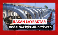 Bakan Bayraktar doğalgaz için müjdeyi verdi