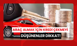 Araç almak için kredi çekmeyi düşünenler dikkat!