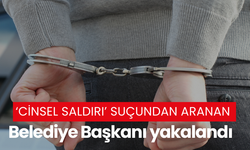 ‘Cinsel saldırı’ suçundan aranan Belediye Başkanı yakalandı