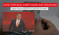 Fatih Portakal kağıt kalem alıp hesapladı! '“Asgari ücrete yüzde 80 zam yapmak zorundalar'